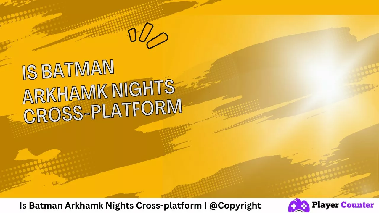 Is Batman Arkhamk Nights Cross platform