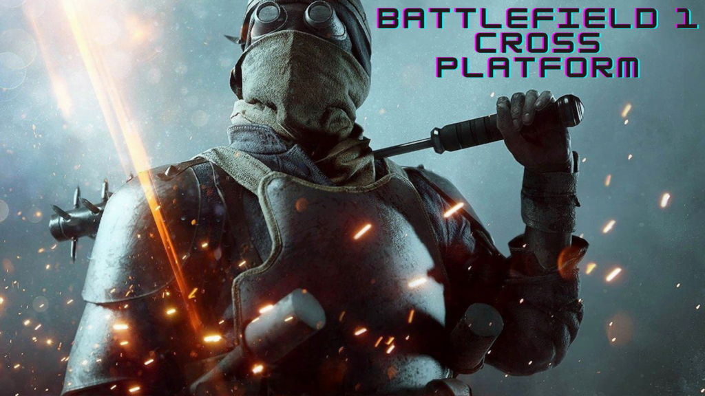 Is Battlefield 1 Cross Platform/Crossplay in 2024? Find Out