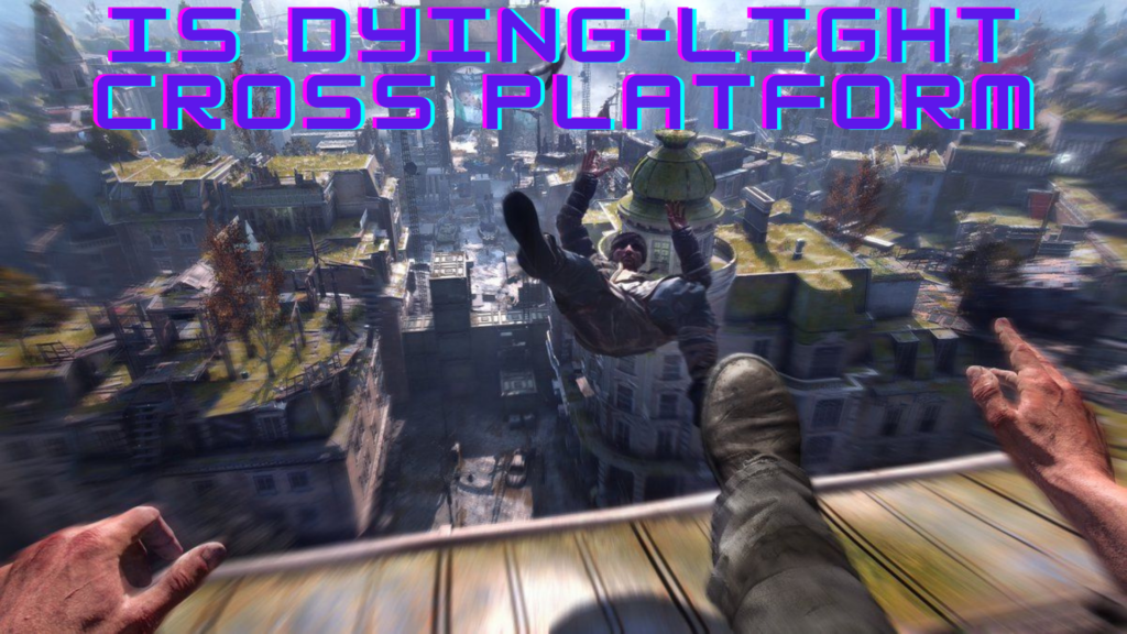 Is Dying Light Crossplay?: The In-Depth Guide (2023) - Player Counter
